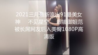 2021三月最新流出91最美女神❤️不见星空❤️眼镜御姐范被长屌网友后入美臀1080P高清版