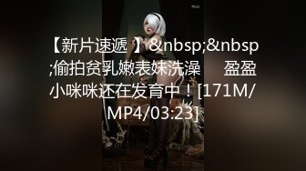 【新片速遞 】&nbsp;&nbsp;偷拍贫乳嫩表妹洗澡❤️盈盈小咪咪还在发育中！[171M/MP4/03:23]