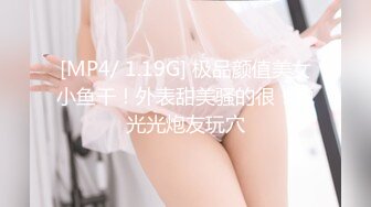 [MP4/ 1.19G] 极品颜值美女小鱼干！外表甜美骚的很！脱光光炮友玩穴