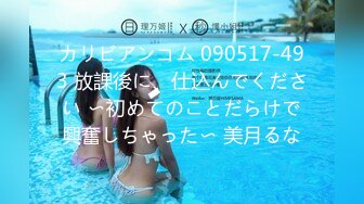 カリビアンコム 090517-493 放課後に、仕込んでください 〜初めてのことだらけで興奮しちゃった〜 美月るな