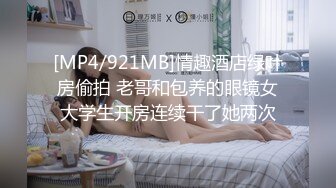 [MP4/921MB]情趣酒店绿叶房偷拍 老哥和包养的眼镜女大学生开房连续干了她两次