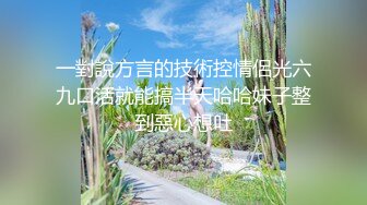 一對說方言的技術控情侶光六九口活就能搞半天哈哈妹子整到惡心想吐