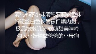 清纯邻家小妹清纯萝莉彩色抹胸短丝白色长筒袜口爆内射，极品粉嫩肌肤 软萌甜美呻吟 勾人小妖精做爸爸的小母狗