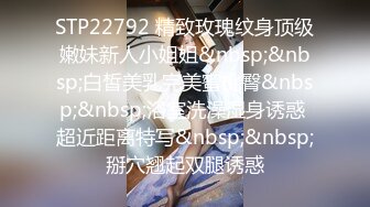 STP22792 精致玫瑰纹身顶级嫩妹新人小姐姐&nbsp;&nbsp;白皙美乳完美蜜桃臀&nbsp;&nbsp;浴室洗澡湿身诱惑 超近距离特写&nbsp;&nbsp;掰穴翘起双腿诱惑