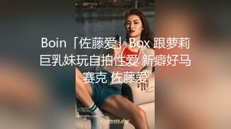 Boin「佐藤爱」Box 跟萝莉巨乳妹玩自拍性爱 新癖好马赛克 佐藤爱