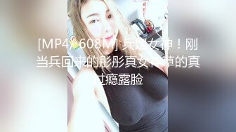 [MP4/ 608M] 兵姐女神！刚当兵回来的彤彤真女神草的真过瘾露脸