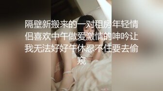 隔壁新搬来的一对租房年轻情侣喜欢中午做爱激情的呻吟让我无法好好午休忍不住要去偷窥