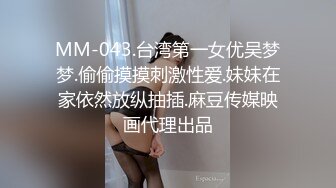 MM-043.台湾第一女优吴梦梦.偷偷摸摸刺激性爱.妹妹在家依然放纵抽插.麻豆传媒映画代理出品