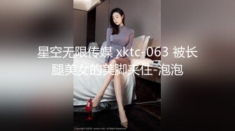 星空无限传媒 xktc-063 被长腿美女的美脚夹住-泡泡