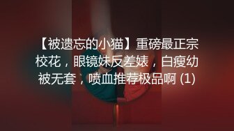 【被遗忘的小猫】重磅最正宗校花，眼镜妹反差婊，白瘦幼被无套，喷血推荐极品啊 (1)