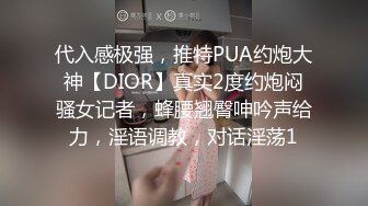 代入感极强，推特PUA约炮大神【DIOR】真实2度约炮闷骚女记者，蜂腰翘臀呻吟声给力，淫语调教，对话淫荡1