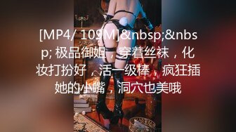 [MP4/ 109M]&nbsp;&nbsp; 极品御姐，穿着丝袜，化妆打扮好，活一级棒，疯狂插她的小嘴，洞穴也美哦