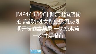 [MP4/ 3.19G] 新流出酒店偷拍 高颜小处女和处男男友假期开房偷尝禁果 一块摸索第一次性爱稀有