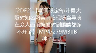 [2DF2] 【期间限定9p汁男大爆射知名网美亲临现场当导演在众人面前被颜射到眼睛都睁不开了】[MP4/279MB][BT种子]