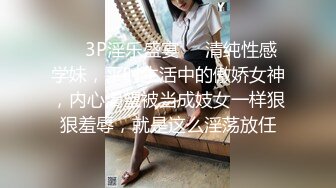 ❤️3P淫乐盛宴❤️清纯性感学妹，平时生活中的傲娇女神，内心渴望被当成妓女一样狠狠羞辱，就是这么淫荡放任