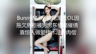 BunnyMiffy 皮裙黑丝OL因拖欠房租被男房东偷窥催债 靠惊人做爱技术湿身肉偿