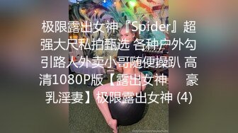 极限露出女神『Spider』超强大尺私拍甄选 各种户外勾引路人外卖小哥随便操趴 高清1080P版【露出女神❤️豪乳淫妻】极限露出女神 (4)