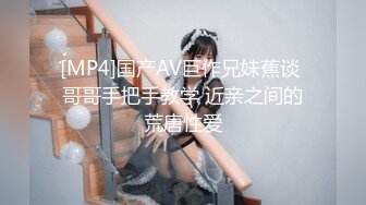 [MP4]国产AV巨作兄妹蕉谈 哥哥手把手教学 近亲之间的荒唐性爱