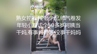 熟女控福利,老少配,帅气卷发年轻小夥认个50多岁阿姨当干妈,有事妈妈好,没事干妈妈