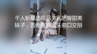 千人斩星选极品美乳肥臀甜美妹子，舌吻互摸镜头前口交掰穴骑乘1