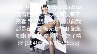 【新片速遞】&nbsp;&nbsp;青春巨乳美眉 以前有没有不戴套 跟男朋友 我不会以前我都是在下面 被无套输出 鲍鱼粉嫩 奶子哗哗 射了一奶子精液 [1240MB/MP4/35:55]