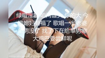 绿帽淫妻 咱两谁大 你的大 今晚媳妇有福了 歌唱一半老婆单男没了 找了下在给单男擦大鸡巴要尝鲜呢