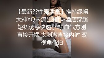 【最新??性爱泄密】推特绿帽大神YQ未流出劲作-酒店穿超短裙诱惑快递小哥 血气方刚直接开操 太刺激直接内射 双视角偷拍